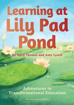 Paperback Learning at Lily Pad Pond: Adventures in Transformational Education Book