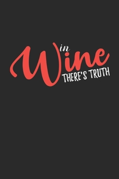 In Wine There's Truth: Wine Tasting Notebook and Wine Pairing Guide, Wine Tasting Log, Wine Tasting Sheets, Wine Tasting Template, Winery Tour Tracker Perfect for Wine Lovers and Connoisseurs