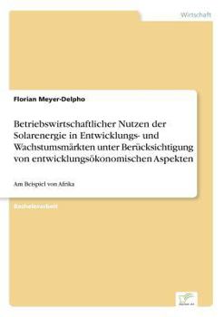 Paperback Betriebswirtschaftlicher Nutzen der Solarenergie in Entwicklungs- und Wachstumsmärkten unter Berücksichtigung von entwicklungsökonomischen Aspekten: A [German] Book