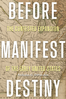 Paperback Before Manifest Destiny: The Contested Expansion of the Early United States Book