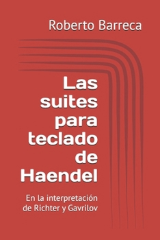 Las suites para teclado de Haendel: En la interpretación de Richter y Gavrilov (Roberto Barreca) (Spanish Edition)