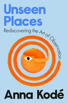 Hardcover Unseen Places: Rediscovering the Art of Observation Book