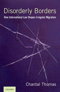 Hardcover Disorderly Borders: How International Law Shapes Irregular Migration Book