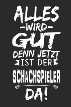 Alles wird gut denn jetzt ist der Schachspieler da: Notizbuch mit 110 Seiten (German Edition)