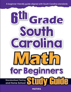 Paperback 6th Grade South Carolina Math for Beginners: Standardized Testing and Home School Study Guide Book