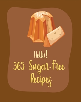 Paperback Hello! 365 Sugar-Free Recipes: Best Sugar-Free Cookbook Ever For Beginners [Book 1] Book