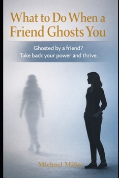 Paperback What to Do When a Friend Ghosts You: Ghosted by a Friend? Take back your power and thrive. Book