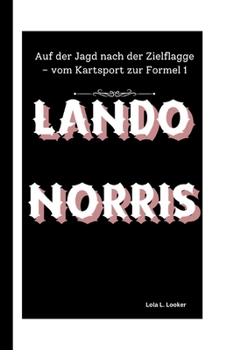 LANDO NORRIS: Auf der Jagd nach der Zielflagge – vom Kartsport zur Formel 1 (German Edition)