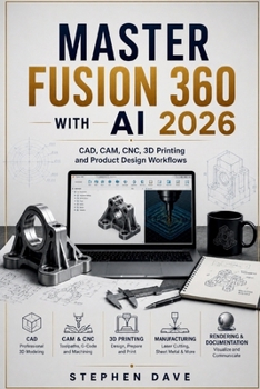 MASTER FUSION 360 WITH AI 2026: CAD, CAM, CNC, 3D Printing and Product Design Workflows