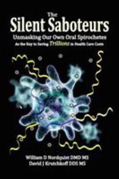 Paperback The Silent Saboteurs: Unmasking Our Own Oral Spirochetes as the Key to Saving Trillions in Health Care Costs Book