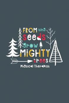 Paperback From Tiny Seeds Grow Mighty Physical Therapist: A Gift Notebook for Physical Therapists Who Make a Difference in the Life of a Child Book