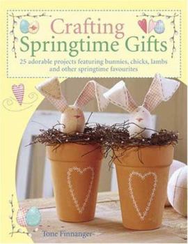 Crafting Springtime Gifts: 25 Adorable Projects Featuring Bunnies, Chicks, Lambs & Other Springtime Favorites - Book  of the Tilda