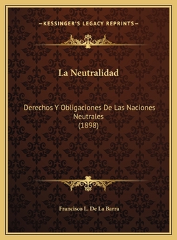 La Neutralidad, Derechos Y Obligaciones de Las Naciones Neutrales (Classic Reprint)