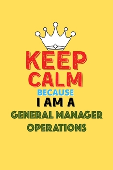 Paperback Keep Calm Because I Am A General Manager Operations - Funny General Manager Operations Notebook And Journal Gift: Lined Notebook / Journal Gift, 120 P Book