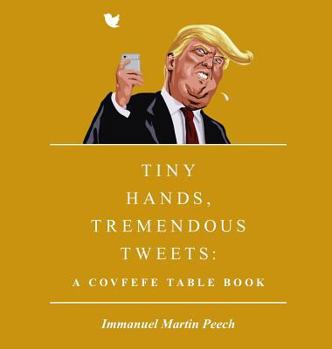 Hardcover Tiny Hands, Tremendous Tweets: A Covfefe Table Book