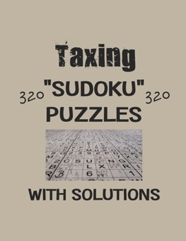Taxing 320 Sudoku Puzzles with solutions: Have a blast with Sudoku puzzles