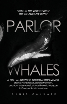 Paperback Parlor Whales: A City Hall Brawling Borderlander's Memoir of Drug Prohibition's Collateral Mayhem, and How to Use America's Most Powe Book