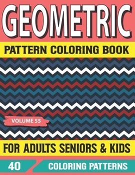 Geometric Pattern Coloring Book For Adults Seniors and Kids: 50 Amazing Patterns An Adult Coloring Book with Fun, Easy, Relaxing Coloring Pages and ... Designs for Adults Relaxation Volume-55