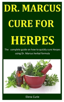 Paperback Dr. Marcus Cure For Herpes: The complete guide on how to quickly cure Herpes using Dr. Marcus herbal formula Book