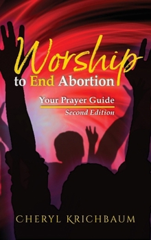 Worship to End Abortion : Your Prayer Guide