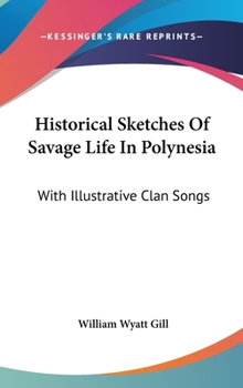 Hardcover Historical Sketches Of Savage Life In Polynesia: With Illustrative Clan Songs Book