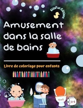 Hardcover Amusement dans la salle de bains - Livre de coloriage pour enfants - Illustrations pour promouvoir une bonne hygiène: Collection amusante d'adorables [French] Book