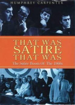 Hardcover That Was Satire That Was: Beyond the Fringe, the Establishment Club, Private Eye, That Was the Week That Was Book