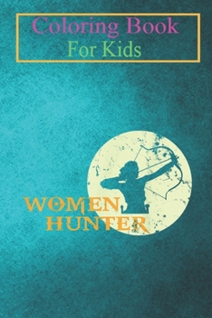 Coloring Book For Kids: Women Hunter Cute Hunting Lovers Animal Coloring Book: For Kids Aged 3-8 (Fun Activities for Kids)