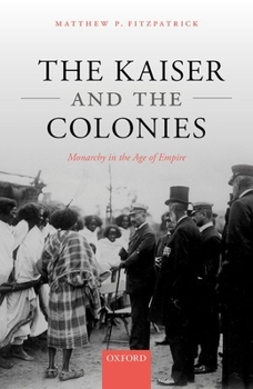 Hardcover The Kaiser and the Colonies: Monarchy in the Age of Empire Book
