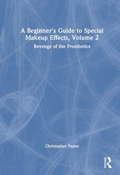 Hardcover A Beginner's Guide to Special Makeup Effects, Volume 2: Revenge of the Prosthetics Book