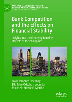 Bank Competition and the Effects on Financial Stability : Insights into the Emerging Banking Markets of the Philippines