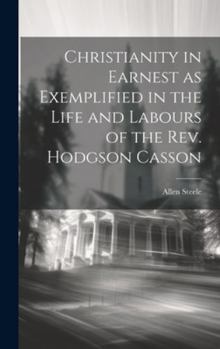Hardcover Christianity in Earnest as Exemplified in the Life and Labours of the Rev. Hodgson Casson Book