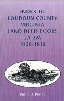 Paperback Index To Loudoun County, Virginia Land Deed Books 2A-2M, 1800-1810 Book