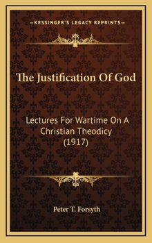 Hardcover The Justification of God: Lectures for Wartime on a Christian Theodicy (1917) Book