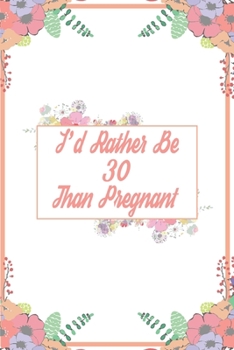 I'd Rather Be 30 Than Pregnant: 30th Birthday Gifts For Women, Funny Thirty Year Old Journal, 30 Years Old Gift Woman Mom Sister Wife