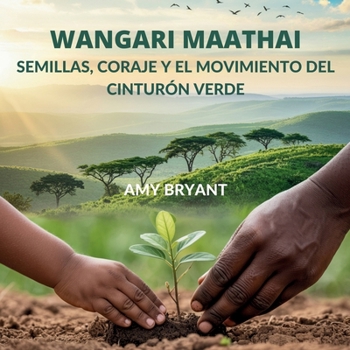 Wangari Maathai: Semillas, Coraje Y El Movimiento Del Cinturón Verde