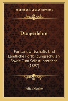 Paperback Dungerlehre: Fur Landwirtschafts Und Landliche Fortbildungsschulen Sowie Zum Selbstunterricht (1897) [German] Book