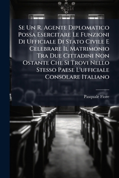 Se Un R. Agente Diplomatico Possa Esercitare Le Funzioni Di Ufficiale Di Stato Civile E Celebrare Il Matrimonio Tra Due Cittadini Non Ostante Che Si ... Consolare Italiano