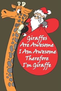 Giraffes Are Awesome I Am Awesome Therefore I'm A Giraffe : Giraffe Notebook Gift For Christmas: Size at 6 x 9 with 120 lined Page a Great Birthday ... Gift, Easter Gift, Thanksgiving Gift..