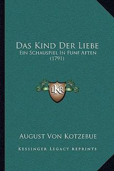 Paperback Das Kind Der Liebe: Ein Schauspiel In Funf Aften (1791) [German] Book