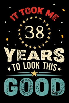 Paperback It Took Me 38 Years To Look This Good: Vintage Retro Birthday Gifts - 38th Birthday Gifts - Notebook Journal To 38 Years Old - 6x9 Unique Diary 120 Bl Book