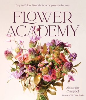 Hardcover Flower Academy: Easy-To-Follow Tutorials for Arrangements That Awe Book