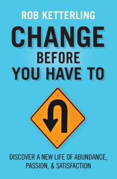 Paperback Change Before You Have to: Discover a New Life of Abundance, Passion, & Satisfaction Book