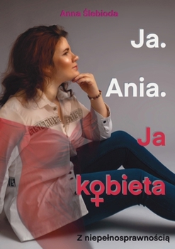 Paperback Ja. Ania. Ja Kobieta Z niepelnosprawno&#347;ci&#261; [Polish] Book