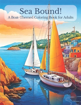 Sea Bound!: A Boat-Themed Coloring Book for Adults