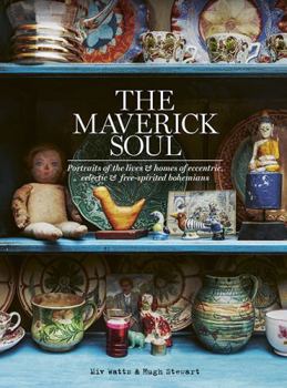 Hardcover The Maverick Soul: Portraits of the Lives & Homes of Eccentric, Eclectic & Free-Spirited Bohemians Book