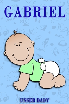 Gabriel unser Baby: Notizbuch/Tagebuch für Eltern/Babybuch/6*9"entspricht DIN A5/120Seiten/halb leer, halb liniert (German Edition)