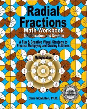 Paperback Radial Fractions Math Workbook (Multiplication and Division): A Fun & Creative Visual Strategy to Practice Multiplying and Dividing Fractions Book