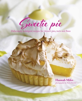 Hardcover Sweetie Pie: Deliciously Indulgent Recipes for Dessert Pies, Tarts and Flans Book