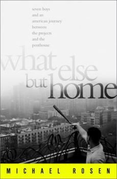 Hardcover What Else But Home: Seven Boys and an American Journey Between the Projects and the Penthouse Book